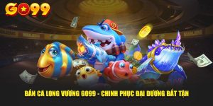 bắn cá long vương tại go99