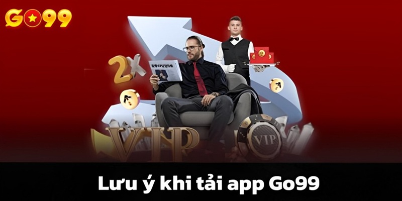 Những lưu ý cần ghi nhớ khi tải ứng dụng Go99